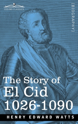 The Story of El Cid: 1026-1090 - Watts, Henry Edward