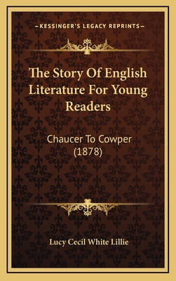 The Story of English Literature for Young Readers: Chaucer to Cowper (1878) - Lillie, Lucy Cecil White