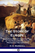 The Story of Europe: European History from the Fall of the Roman Empire to the Protestant Reformation