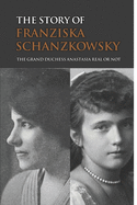 The Story Of Franziska Schanzkowsky: The Grand Duchess Anastasia Real Or Not