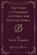 The Story of Frederick the Great for Boys and Girls (Classic Reprint)