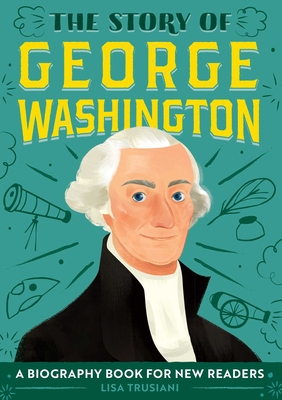 The Story of George Washington: A Biography Book for New Readers - Trusiani, Lisa