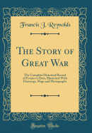 The Story of Great War: The Complete Historical Record of Events to Date, Illustrated with Drawings, Maps and Photographs (Classic Reprint)