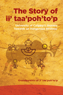The Story of II' Taa'poh'to'p: University of Calgary's Journey Towards an Indigenous Strategy