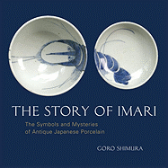The Story of Imari: The Symbols and Mysteries of Antique Japanese Porcelain