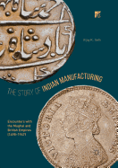 The Story of Indian Manufacturing: Encounters with the Mughal and British Empires (1498 -1947)