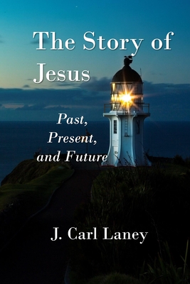The Story of Jesus: Past, Present and Future - Laney, J Carl