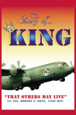 The Story of ... KING: "That Others May Live" - Metz Usaf-Ret, Lt Col Robert E