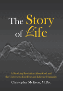 The Story of Life: A shocking revelation about God and the universe to end fear and liberate humanity