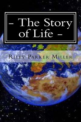 The Story of Life: The Story of the Life of Mine - Miller, Riley Parker