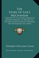 The Story Of Life's Mechanism: A Review Of The Conclusions Of Modern Biology In Regard To The Mechanism Which Controls The Phenomena Of Living Activity (1912)