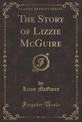 The Story of Lizzie McGuire (Classic Reprint) - McGuire, Lizzie