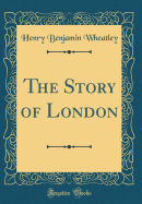 The Story of London (Classic Reprint)