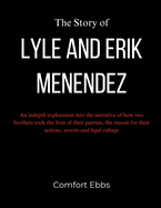 The Story of Lyle and Erik Menendez: An indepth exploration into the narrative of how two brothers took the lives of their parents, the reason for their actions, arrests and legal rulings