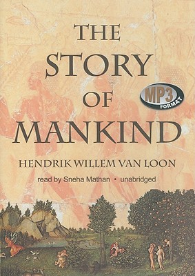 The Story of Mankind - Van Loon, Hendrik Willem, and Mathan, Sneha (Read by)