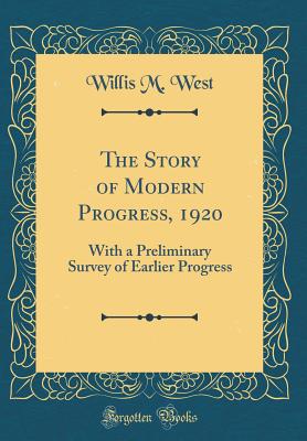 The Story of Modern Progress, 1920: With a Preliminary Survey of Earlier Progress (Classic Reprint) - West, Willis M