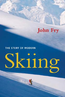 The Story of Modern Skiing - Fry, John