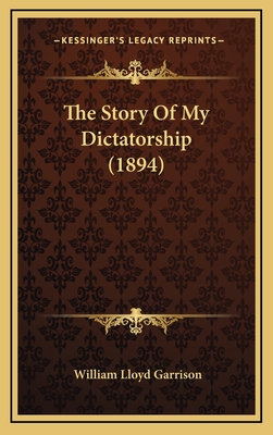 The Story of My Dictatorship (1894) - Garrison, William Lloyd (Foreword by)