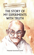 The Story of My Experiments with Truth: Om Illustrated Classics