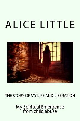 The Story of my Life and Liberation: A human story of a spiritual journey - Little, Alice