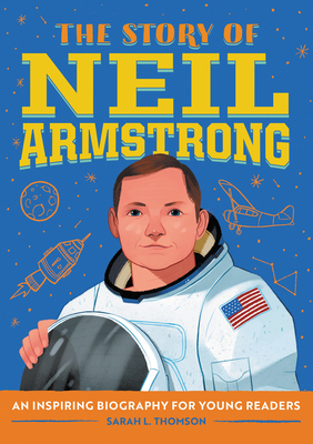 The Story of Neil Armstrong: An Inspiring Biography for Young Readers - Thomson, Sarah L