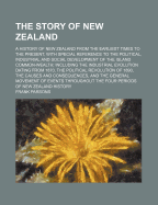 The Story of New Zealand: A History of New Zealand from the Earliest Times to the Present, with Special Reference to the Political Industrial and Social Development of the Island Commonwealth; Including the Industrial Evolution, Dating from 1870, the Poli