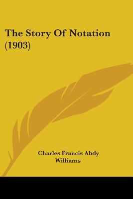 The Story Of Notation (1903) - Williams, Charles Francis Abdy