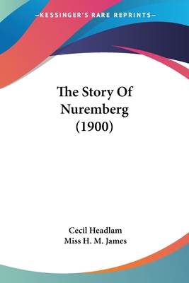 The Story Of Nuremberg (1900) - Headlam, Cecil