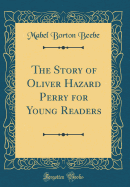 The Story of Oliver Hazard Perry for Young Readers (Classic Reprint)