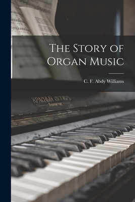 The Story of Organ Music - Williams, C F Abdy (Charles Francis (Creator)