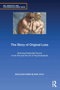 The Story of Original Loss: Grieving Existential Trauma in the Arts and the Art of Psychoanalysis