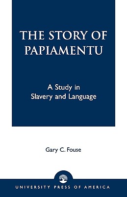 The Story of Papiamentu: A Study in Slavery and Language - Fouse, Gary C