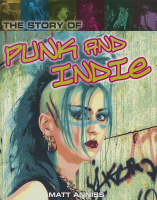 The Story of Punk and Indie - Anniss, Matt
