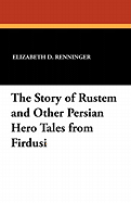 The Story of Rustem and Other Persian Hero Tales from Firdusi