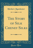 The Story of Silk Cheney Silks (Classic Reprint)