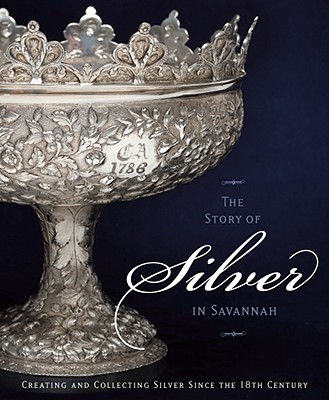 The Story of Silver in Savannah: Creating and Collecting Since the 18th Century - Sammons, Tania June, and High, Steven (Foreword by)