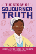 The Story of Sojourner Truth: An Inspiring Biography for Young Readers