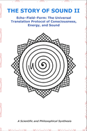 The Story of Sound - II: Echo-Field-Form: The Universal Translation Protocol of Consciousness, Energy, and Sound