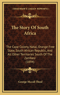 The Story of South Africa: The Cape Colony, Natal, Orange Free State, South African Republic, and All Other Territories South of the Zambesi (1894)