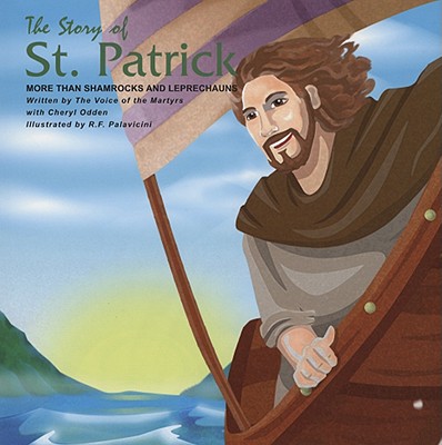 The Story of St. Patrick: More Than Shamrocks and Leprechauns - Voice of the Martyrs, and Odden, Cheryl