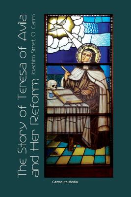 The Story of St. Teresa of Avila and Her Reform - Smet, Joachim, and Harry, William Joseph (Editor)