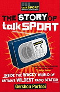 The Story of talkSPORT: Inside the Wacky World of Britain's Wildest Radio Station - talkSPORT, and Portnoi, Gershon