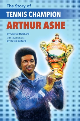 The Story of Tennis Champion Arthur Ashe - Hubbard, Crystal