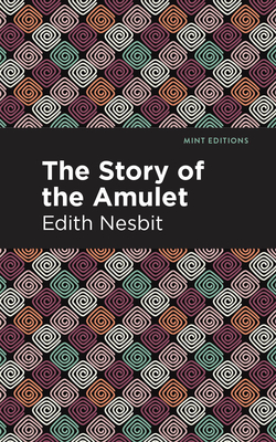 The Story of the Amulet - Nesbit, Edith, and Editions, Mint (Contributions by)