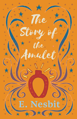 The Story of the Amulet - Nesbit, E