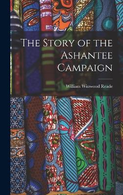 The Story of the Ashantee Campaign - Reade, William Winwood