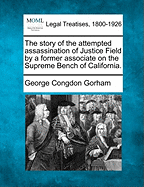 The story of the attempted assassination of Justice Field by a former associate on the Supreme Bench of California