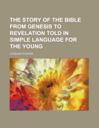 The Story of the Bible from Genesis to Revelation Told in Simple Language for the Young