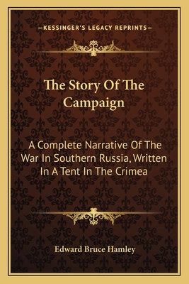 The Story Of The Campaign: A Complete Narrative Of The War In Southern Russia, Written In A Tent In The Crimea - Hamley, Edward Bruce, Sir