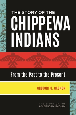 The Story of the Chippewa Indians: From the Past to the Present - Gagnon, Gregory O